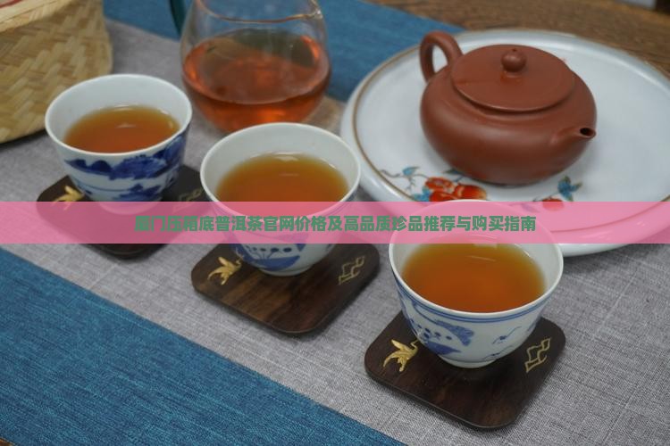 厦门压箱底普洱茶官网价格