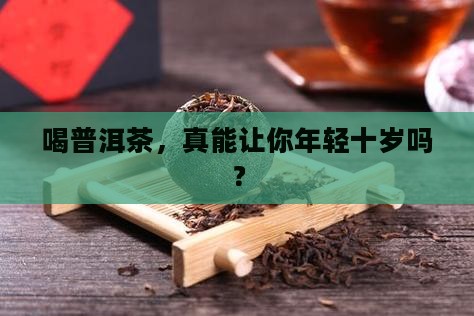 喝普洱茶年轻十岁
