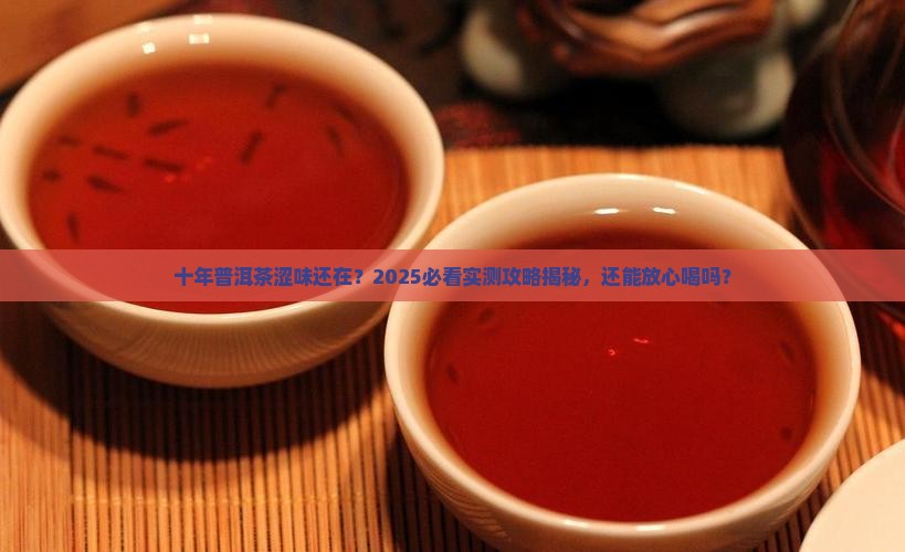十年普洱茶还有涩味吗还能喝吗