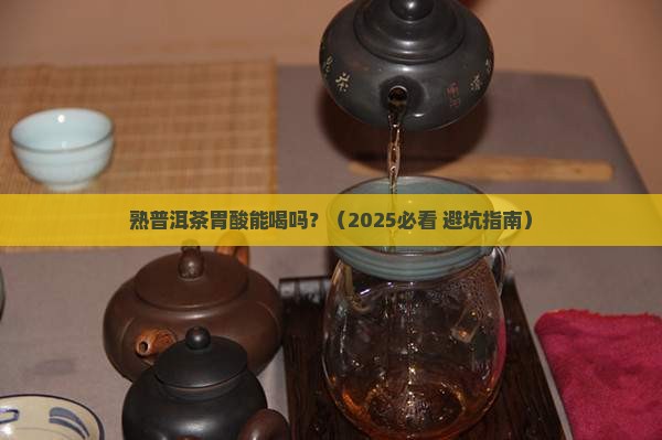 熟普洱茶胃酸能喝吗百度百科