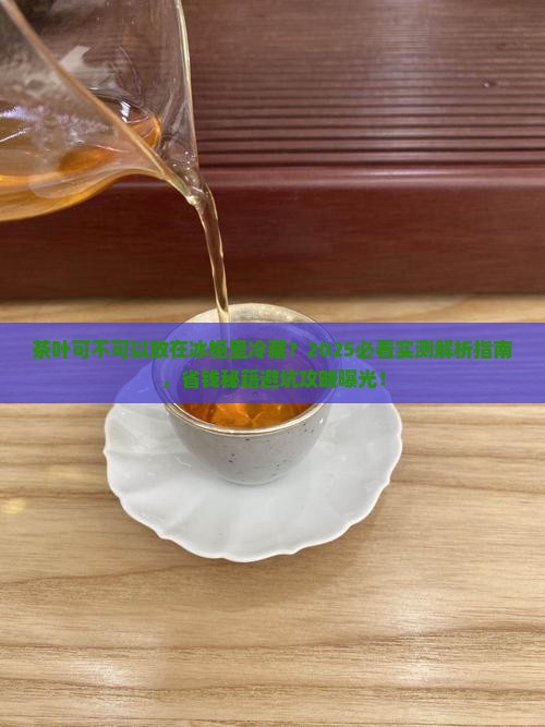 茶叶可不可以放在冰柜里冷藏