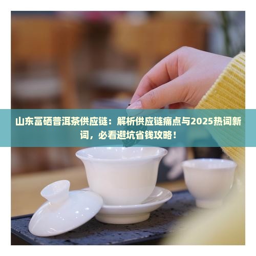 山东富硒普洱茶供应链