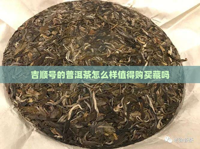 吉顺号的普洱茶值得购买藏吗