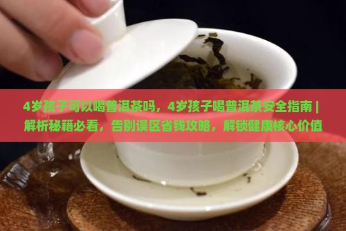 4岁孩子可以喝普洱茶吗 4岁孩子可以喝普洱茶吗