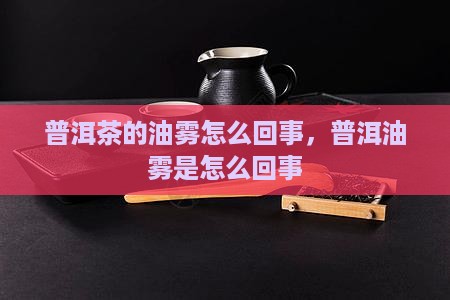 普洱茶的油雾怎么回事