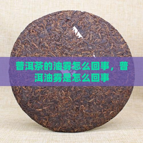 普洱茶的油雾怎么回事