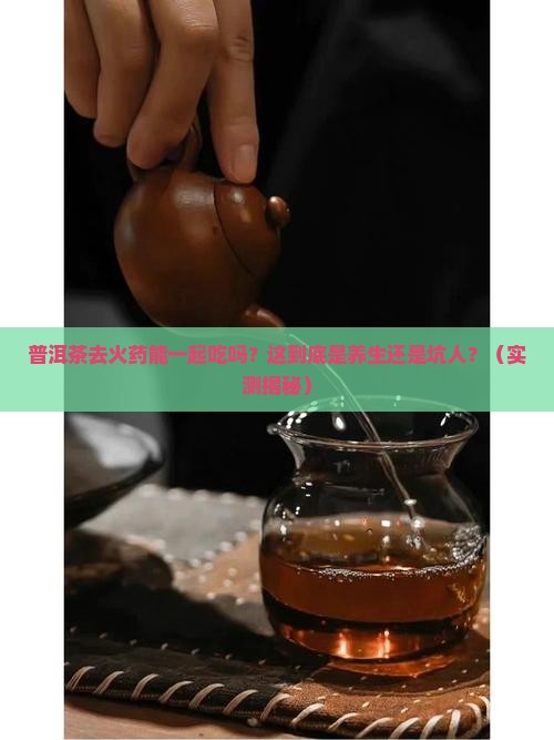 普洱茶去火药能一起吃吗