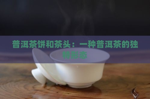 普洱茶饼和茶头