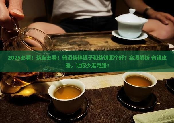 普洱茶碎银子和茶饼哪个好