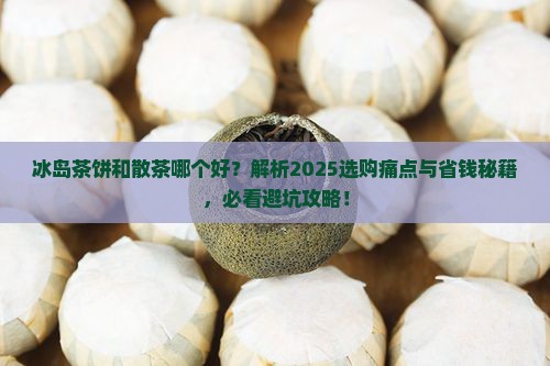 冰岛茶饼和散茶哪个好