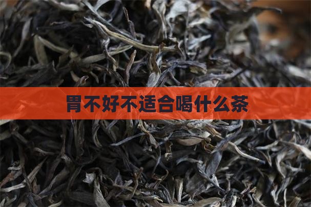 胃不好不适合喝什么茶