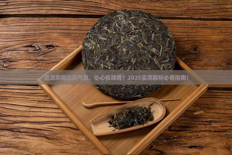茶气重的普洱茶会否伤脾胃