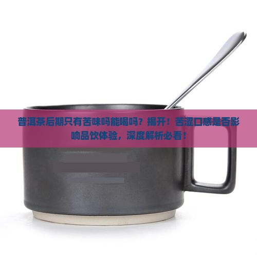 普洱茶后期只有苦味吗能喝吗