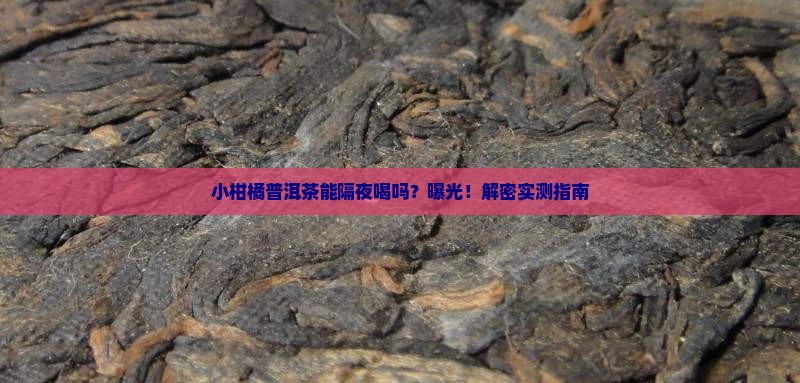 小柑橘普洱茶可以隔夜喝吗
