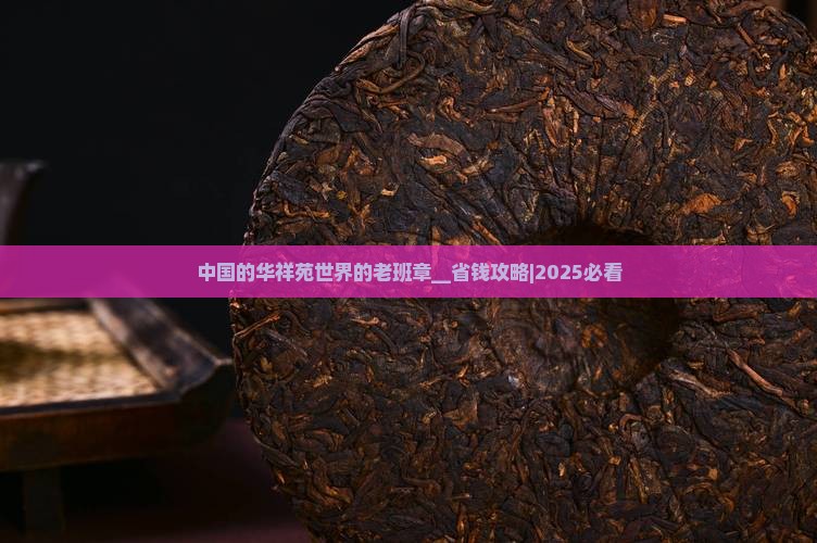中国的华祥苑世界的老班章