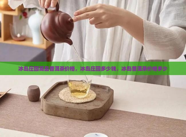 冰岛庄园高品普洱茶价格