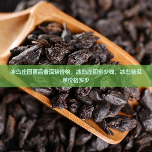 冰岛庄园高品普洱茶价格