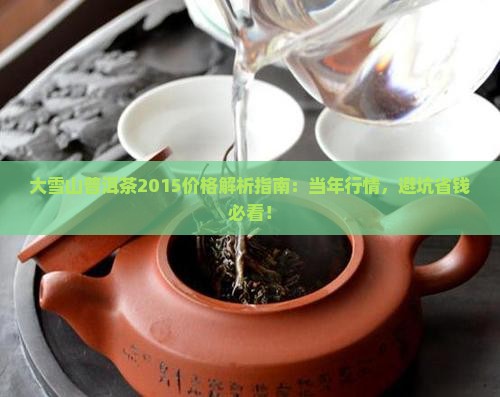 大雪山普洱茶2015价格