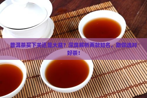普洱茶买下关还是大益