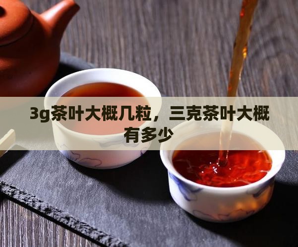 3g茶叶大概几粒