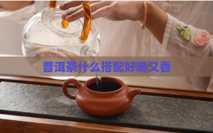 普洱茶加什么好喝又香