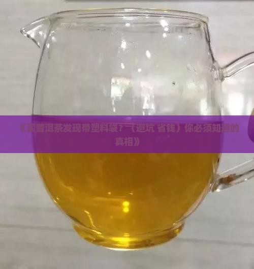 购买的普洱茶带塑料袋