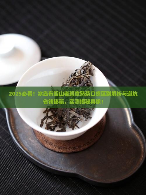 冰岛布朗山老班章熟茶口感区别
