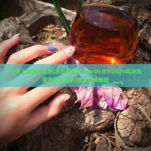快手上卖的冰岛茶
