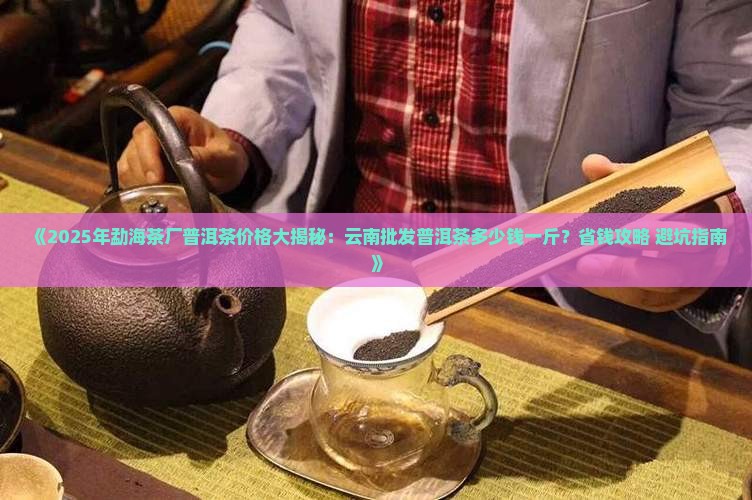 勐海茶厂普洱茶多少钱一斤
