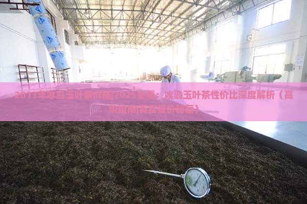2013年冰岛玉叶茶价格
