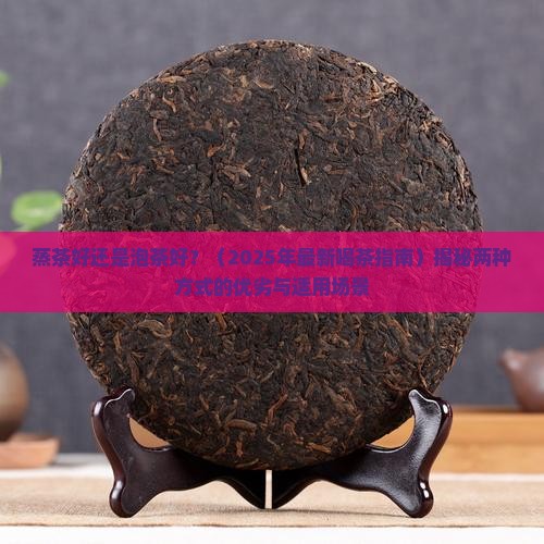 蒸茶好还是泡茶好