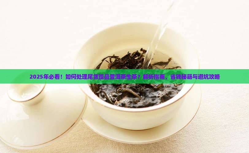 处理尾货孤品普洱茶生茶