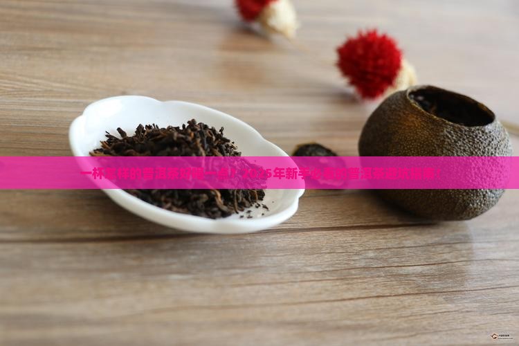 一杯怎样的普洱茶好喝一点