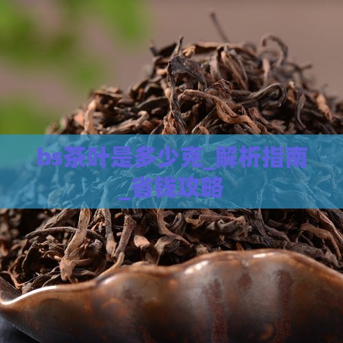 bs茶叶是多少克