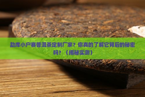 勐库小户赛普洱茶定制厂家