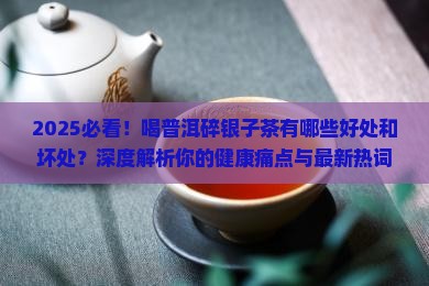 喝普洱碎银子茶有哪些好处和坏处