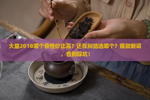 大益2018哪个茶性价比高
