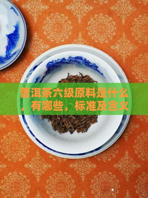 普洱茶六级原料