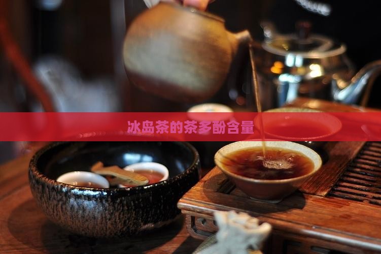 冰岛茶的茶多酚含量