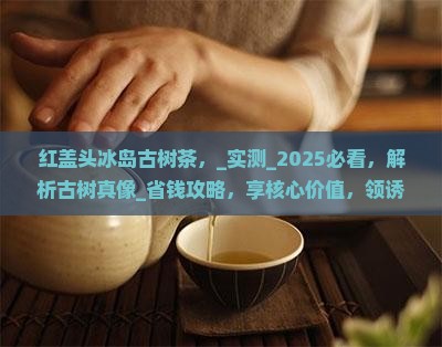 红盖头冰岛古树茶