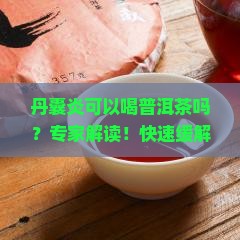 丹囊炎可以喝普洱茶吗