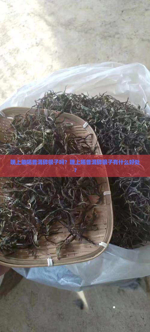 晚上能喝普洱碎银子吗