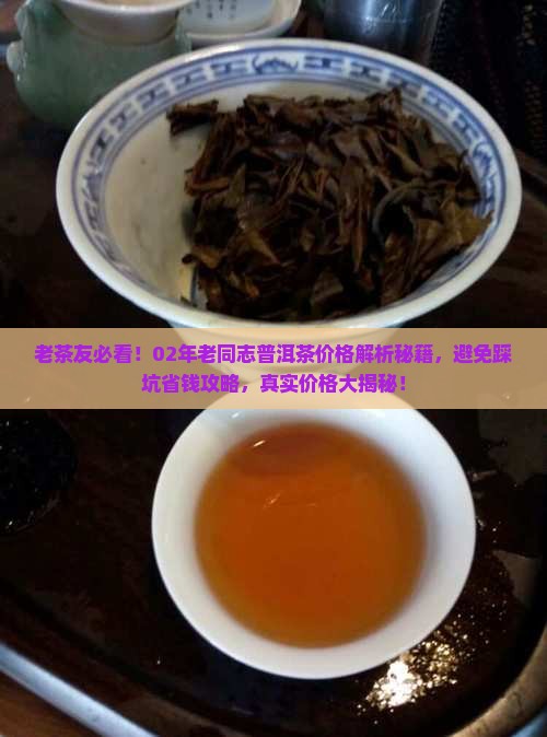02年老同志普洱茶多少钱 02年老同志普洱茶多少钱