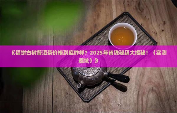 福饼古树普洱茶价格查询