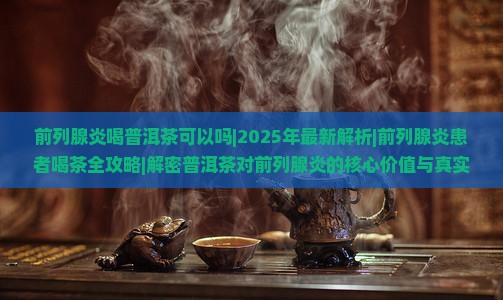 前列腺炎喝普洱茶可以吗