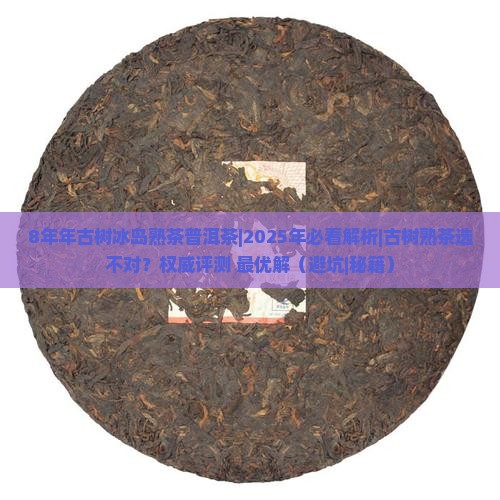 8年年古树冰岛熟茶普洱茶
