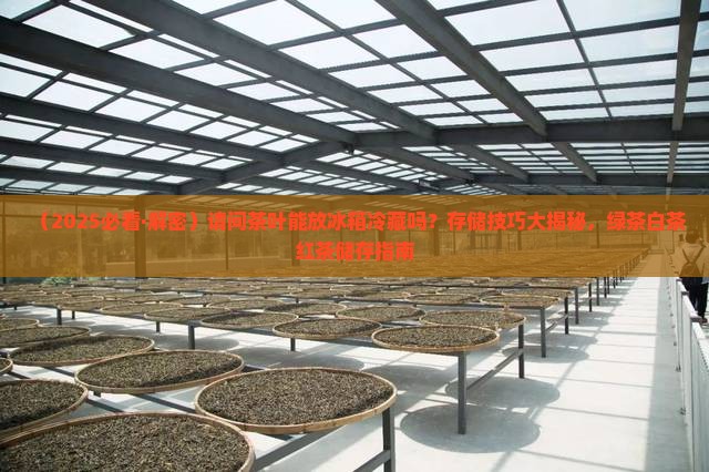 请问茶叶能放冰箱冷藏吗