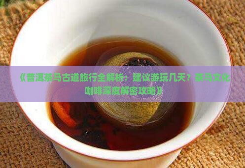 普洱茶马古道建议玩几天