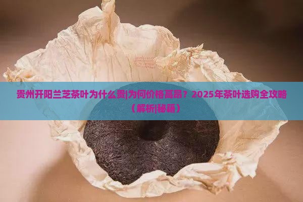 贵州开阳兰芝茶叶为什么贵