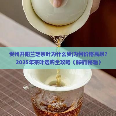 贵州开阳兰芝茶叶为什么贵